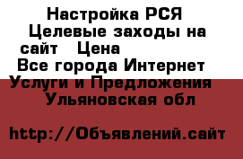 Настройка РСЯ. Целевые заходы на сайт › Цена ­ 5000-10000 - Все города Интернет » Услуги и Предложения   . Ульяновская обл.